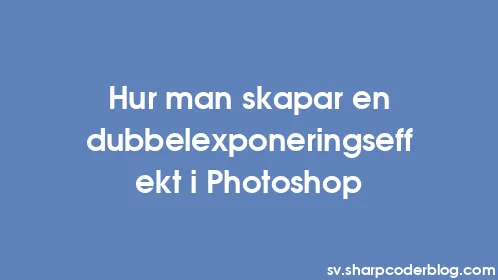 Hur man skapar en dubbelexponeringseffekt i Photoshop - Thumbnail