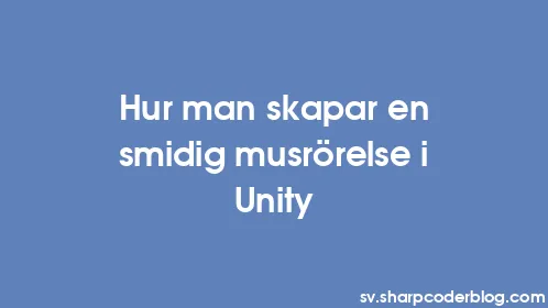 Hur man skapar en smidig musrörelse i Unity - Thumbnail