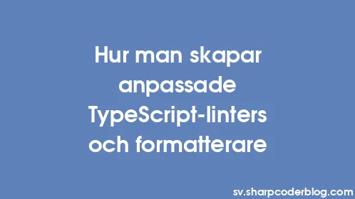 Hur man skapar anpassade TypeScript-linters och formatterare - Thumbnail