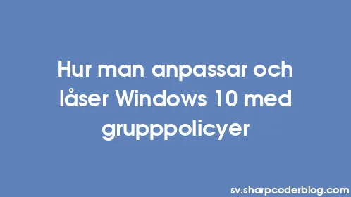 Hur man anpassar och låser Windows 10 med grupppolicyer - Thumbnail
