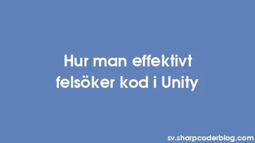 Hur man effektivt felsöker kod i Unity - Thumbnail