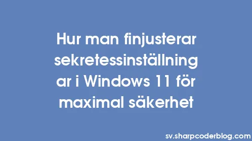 Hur man finjusterar sekretessinställningar i Windows 11 för maximal säkerhet - Thumbnail