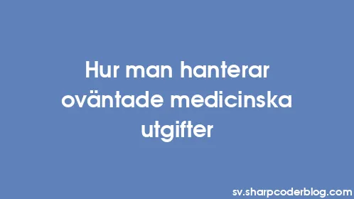 Hur man hanterar oväntade medicinska utgifter - Thumbnail