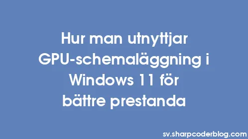 Hur man utnyttjar GPU-schemaläggning i Windows 11 för bättre prestanda - Thumbnail