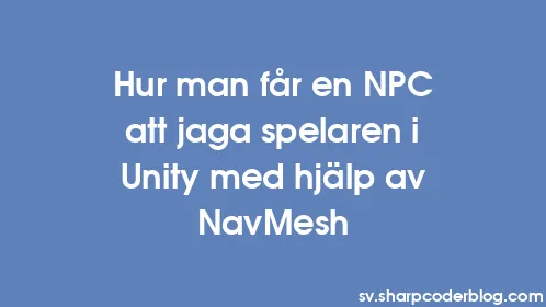 Hur man får en NPC att jaga spelaren i Unity med hjälp av NavMesh - Thumbnail