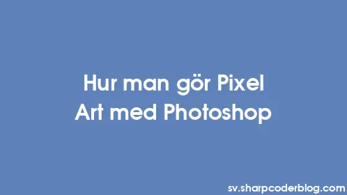 Hur man gör Pixel Art med Photoshop - Thumbnail