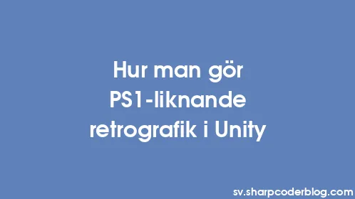 Hur man gör PS1-liknande retrografik i Unity - Thumbnail
