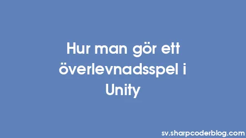 Hur man gör ett överlevnadsspel i Unity - Thumbnail