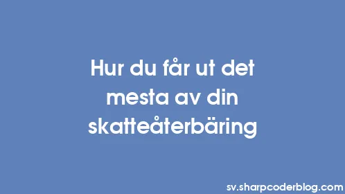 Hur du får ut det mesta av din skatteåterbäring - Thumbnail