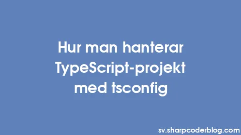 Hur man hanterar TypeScript-projekt med tsconfig - Thumbnail