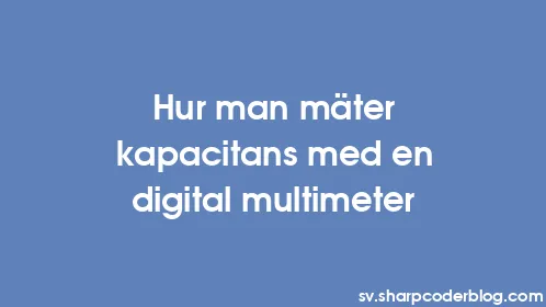 Hur man mäter kapacitans med en digital multimeter - Thumbnail