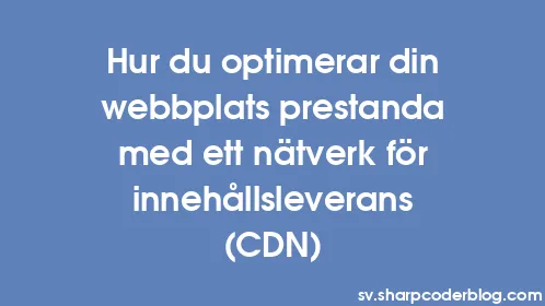 Hur du optimerar din webbplats prestanda med ett nätverk för innehållsleverans (CDN) - Thumbnail