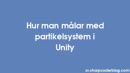 Hur man målar med partikelsystem i Unity - Thumbnail