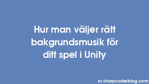 Hur man väljer rätt bakgrundsmusik för ditt spel i Unity - Thumbnail