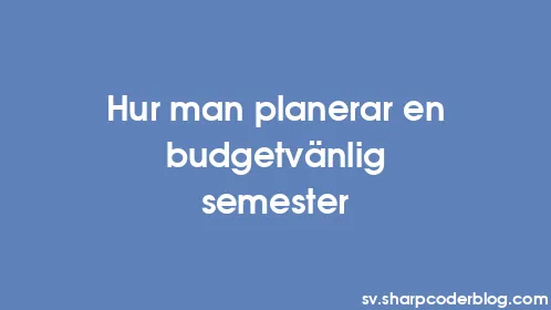 Hur man planerar en budgetvänlig semester - Thumbnail