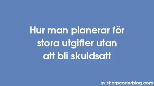 Hur man planerar för stora utgifter utan att bli skuldsatt - Thumbnail