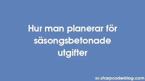 Hur man planerar för säsongsbetonade utgifter - Thumbnail