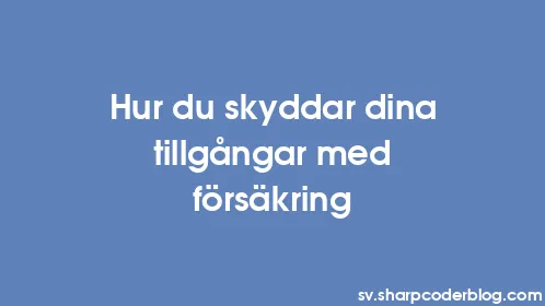 Hur du skyddar dina tillgångar med försäkring - Thumbnail