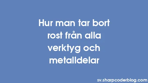 Hur man tar bort rost från alla verktyg och metalldelar - Thumbnail