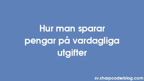 Hur man sparar pengar på vardagliga utgifter - Thumbnail