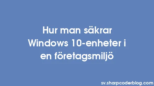 Hur man säkrar Windows 10-enheter i en företagsmiljö - Thumbnail