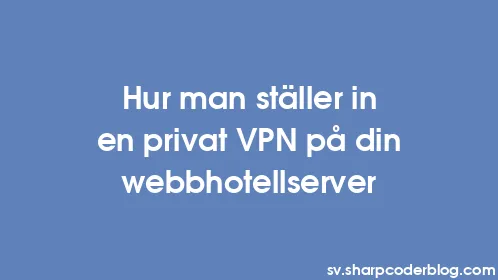 Hur man ställer in en privat VPN på din webbhotellserver - Thumbnail