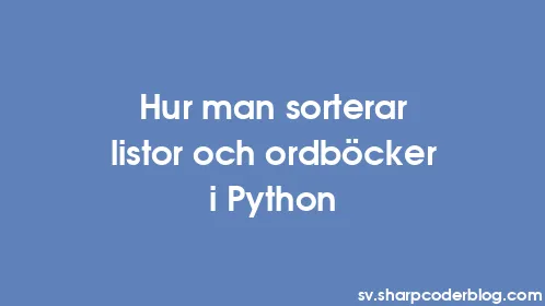 Hur man sorterar listor och ordböcker i Python - Thumbnail