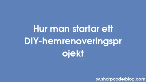 Hur man startar ett DIY-hemrenoveringsprojekt - Thumbnail