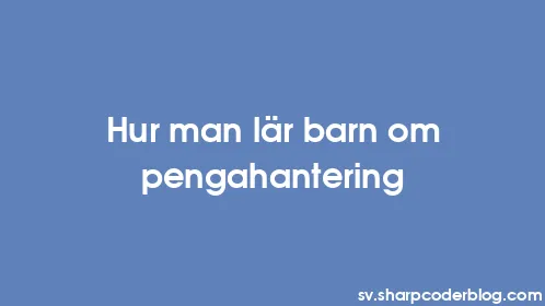 Hur man lär barn om pengahantering - Thumbnail