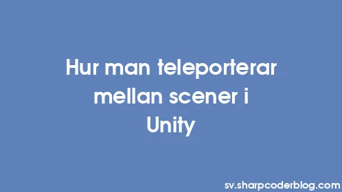 Hur man teleporterar mellan scener i Unity - Thumbnail