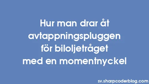 Hur man drar åt avtappningspluggen för biloljetråget med en momentnyckel - Thumbnail