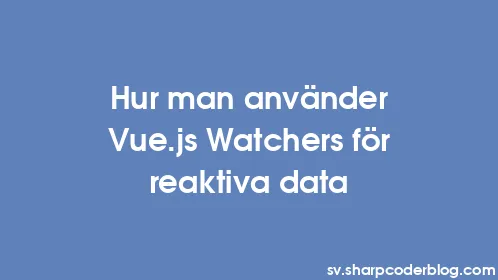 Hur man använder Vue.js Watchers för reaktiva data - Thumbnail