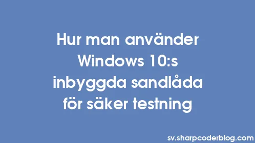 Hur man använder Windows 10:s inbyggda sandlåda för säker testning - Thumbnail