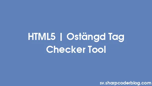 HTML5 | Ostängd Tag Checker Tool - Thumbnail