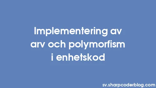 Implementering av arv och polymorfism i enhetskod - Thumbnail