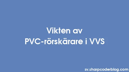 Vikten av PVC-rörskärare i VVS - Thumbnail