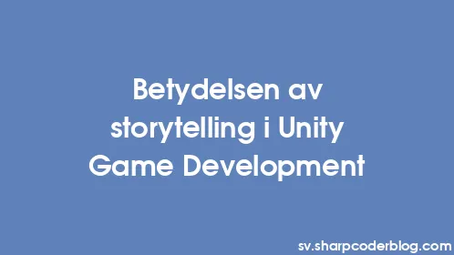 Betydelsen av storytelling i Unity Game Development - Thumbnail