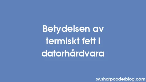 Betydelsen av termiskt fett i datorhårdvara - Thumbnail