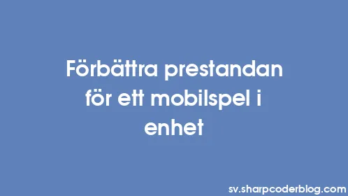 Förbättra prestandan för ett mobilspel i enhet - Thumbnail