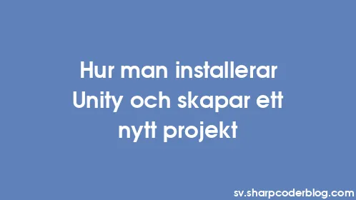 Hur man installerar Unity och skapar ett nytt projekt - Thumbnail