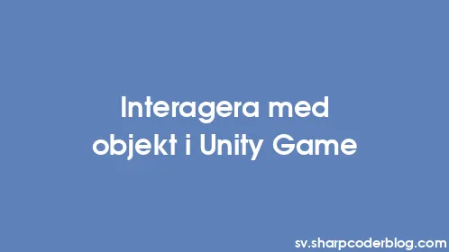 Interagera med objekt i Unity Game - Thumbnail