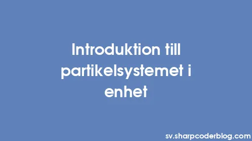 Introduktion till partikelsystemet i enhet - Thumbnail