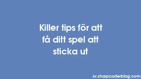 Killer tips för att få ditt spel att sticka ut - Thumbnail