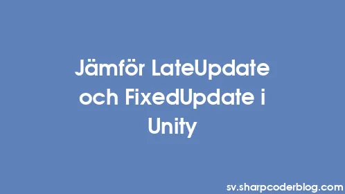 Jämför LateUpdate och FixedUpdate i Unity - Thumbnail