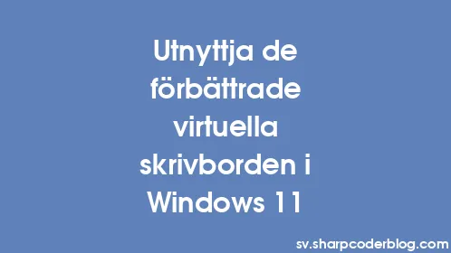 Utnyttja de förbättrade virtuella skrivborden i Windows 11 - Thumbnail
