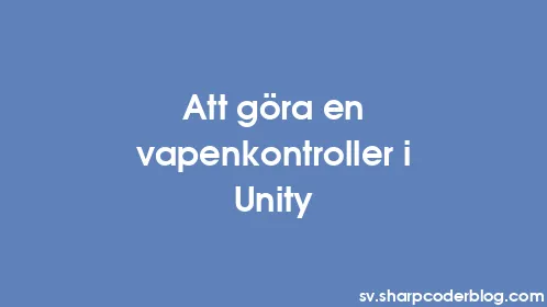 Att göra en vapenkontroller i Unity - Thumbnail