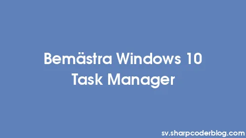 Bemästra Windows 10 Task Manager - Thumbnail