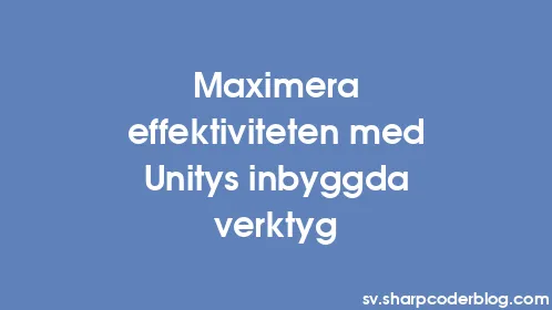 Maximera effektiviteten med Unitys inbyggda verktyg - Thumbnail