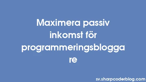 Maximera passiv inkomst för programmeringsbloggare - Thumbnail