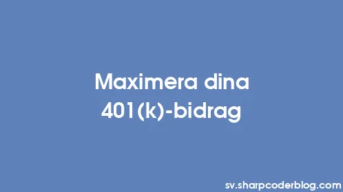 Maximera dina 401(k)-bidrag - Thumbnail